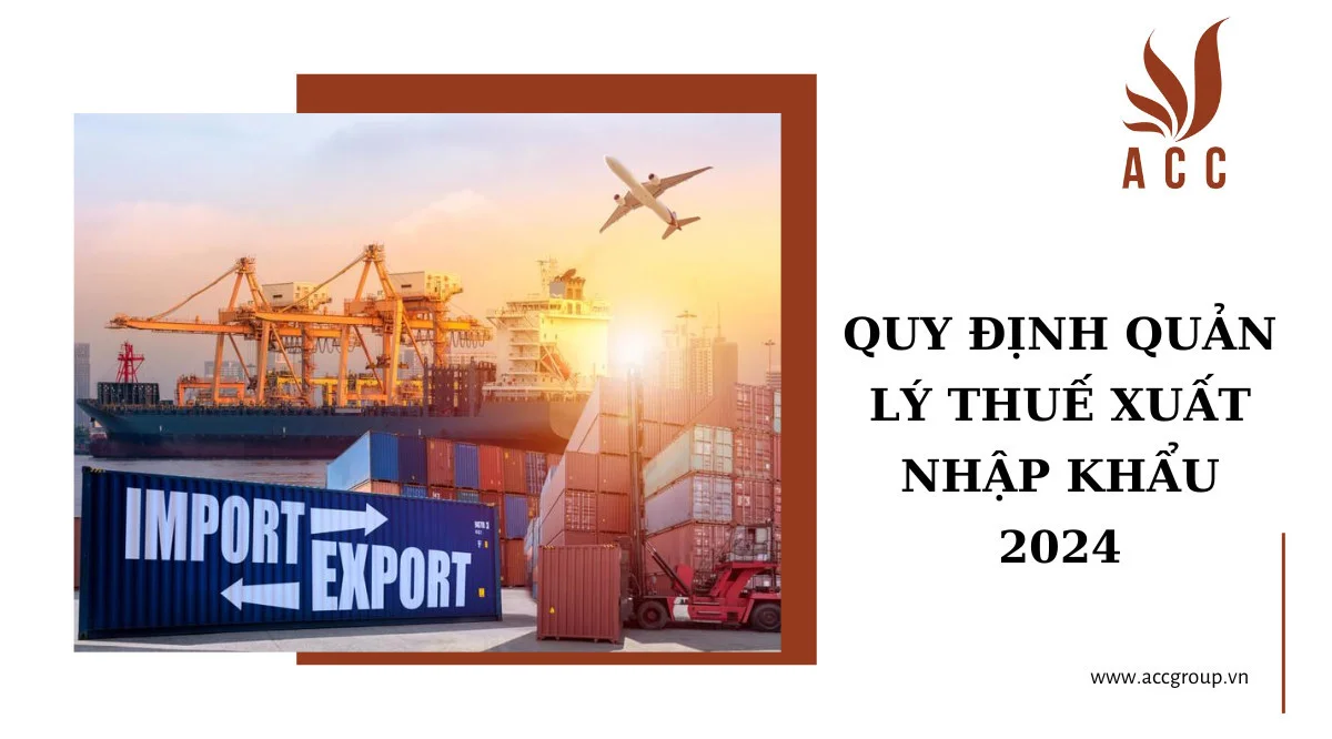 Quy định quản lý thuế xuất nhập khẩu 2024