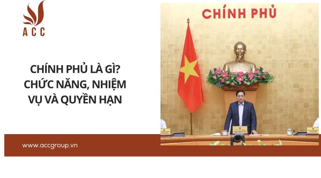 Chính phủ là gì?Chức năng, nhiệm vụ và quyền hạn