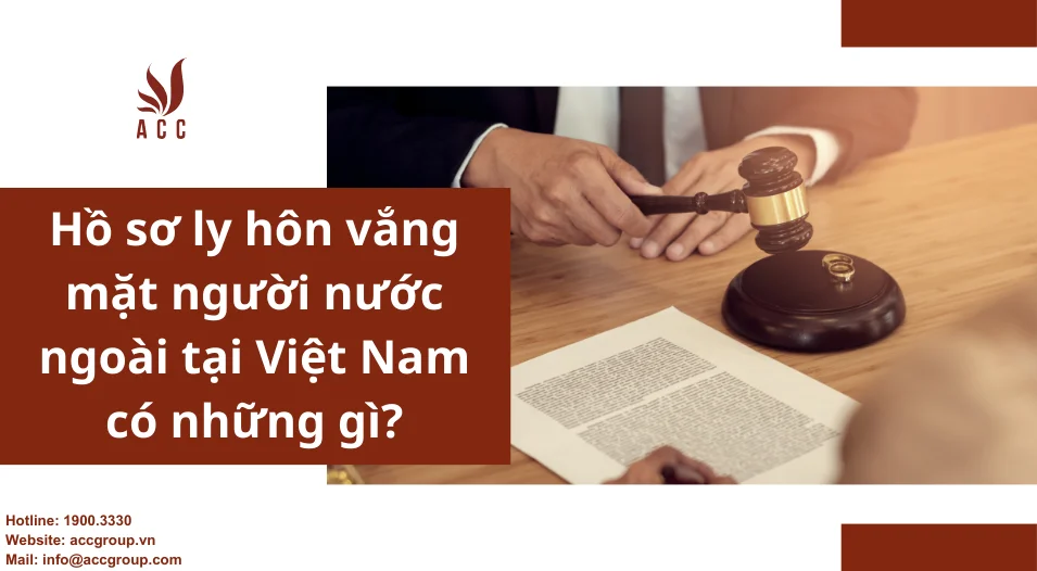 Hồ sơ ly hôn vắng mặt người nước ngoài tại Việt Nam có những gì?