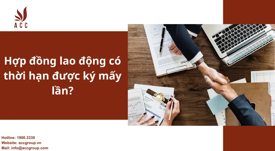 Hợp đồng lao động có thời hạn được ký mấy lần?