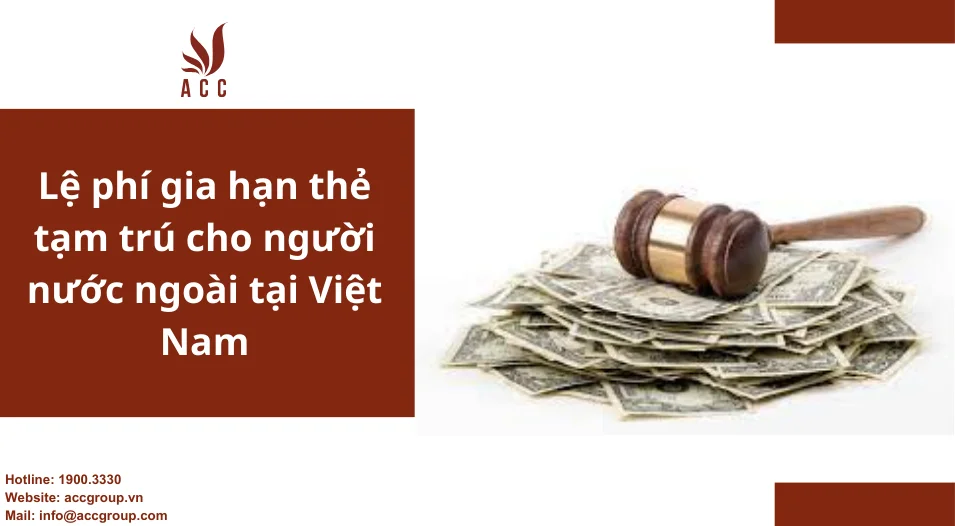 Lệ phí gia hạn thẻ tạm trú cho người nước ngoài tại Việt Nam