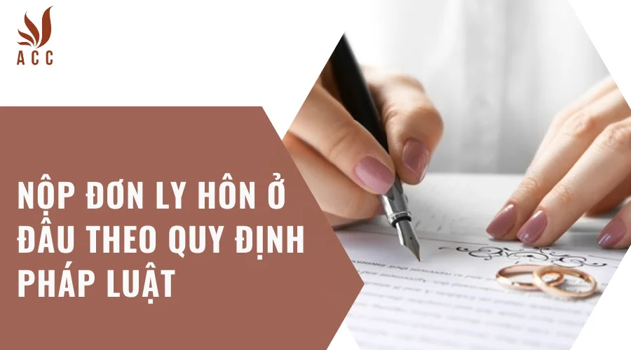 Nộp đơn ly hôn ở đâu theo quy định pháp luật?