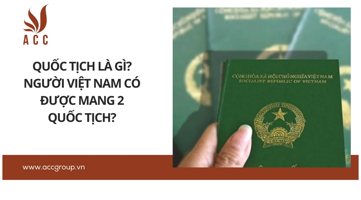 Quốc tịch là gì? Người Việt Nam có được mang 2 quốc tịch?