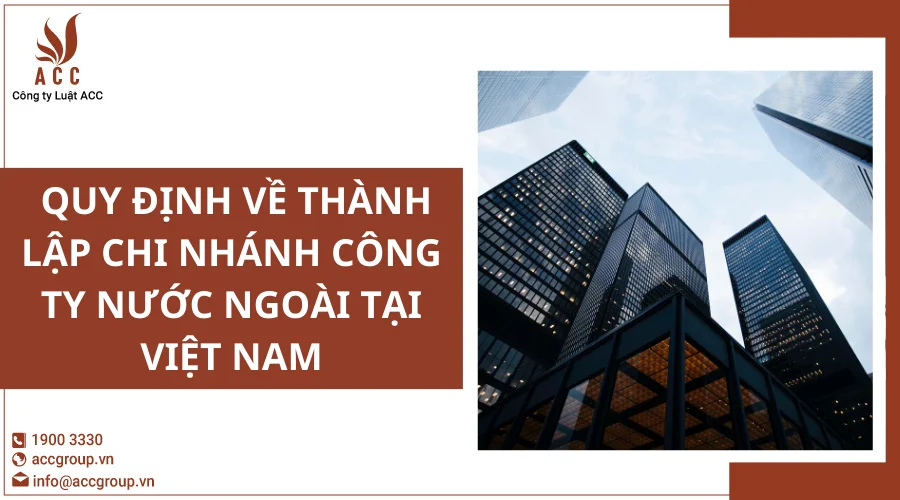 Quy định về thành lập chi nhánh công ty nước ngoài tại Việt Nam