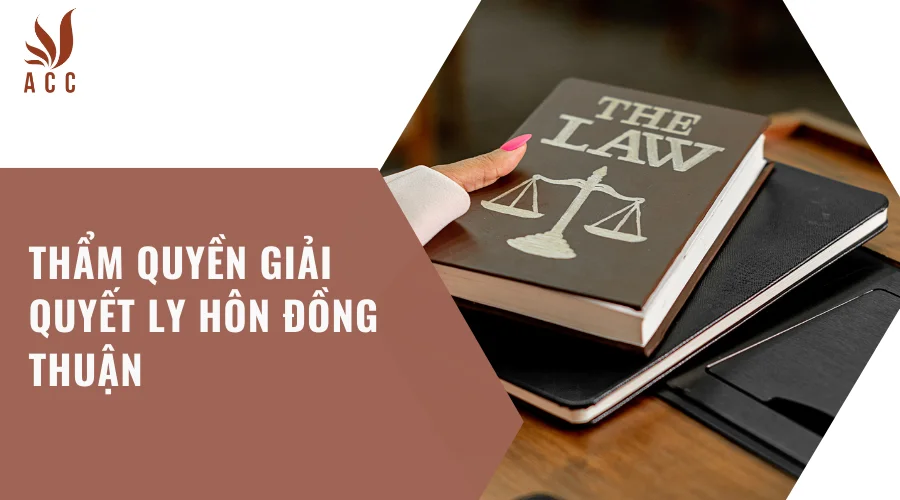 Thẩm quyền giải quyết ly hôn đồng thuận