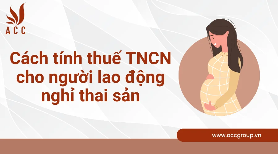 Cách tính thuế TNCN cho người lao động nghỉ thai sản