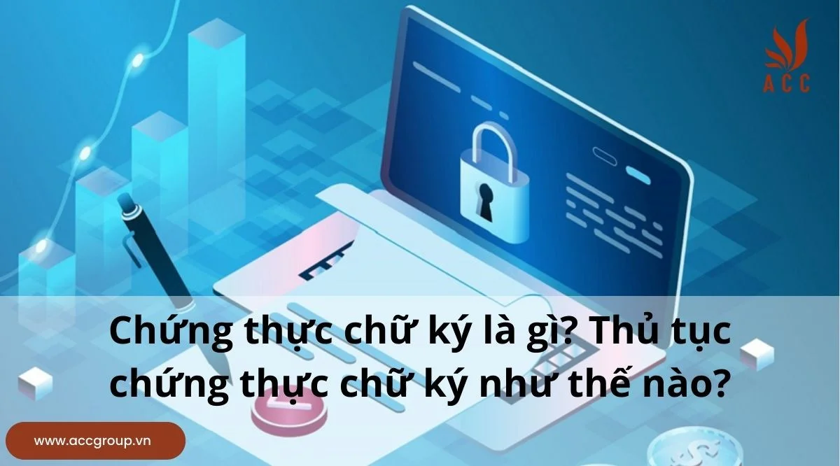 Chứng thực chữ ký là gì? Thủ tục chứng thực chữ ký như thế nào?