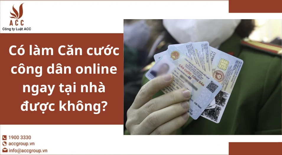 Có làm Căn cước công dân online ngay tại nhà được không?