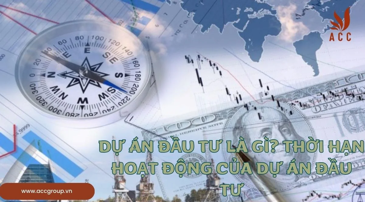 Dự án đầu tư là gì? Thời hạn hoạt động của dự án đầu tư