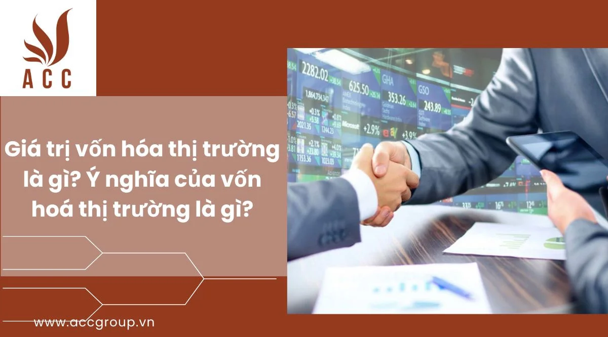 Giá trị vốn hóa thị trường là gì? Ý nghĩa của vốn hoá thị trường là gì?