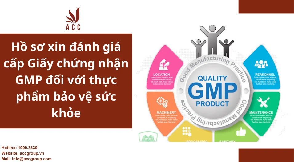 Hồ sơ xin đánh giá cấp Giấy chứng nhận GMP đối với thực phẩm bảo vệ sức khỏe