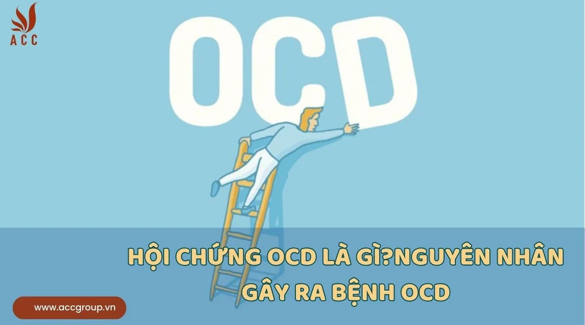 Hội chứng OCD là gì?Nguyên nhân gây ra bệnh OCD