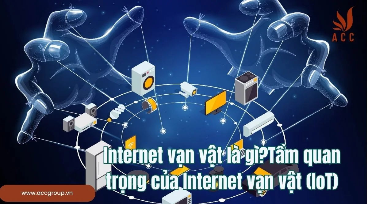 Internet vạn vật là gì?Tầm quan trọng của Internet vạn vật (IoT)
