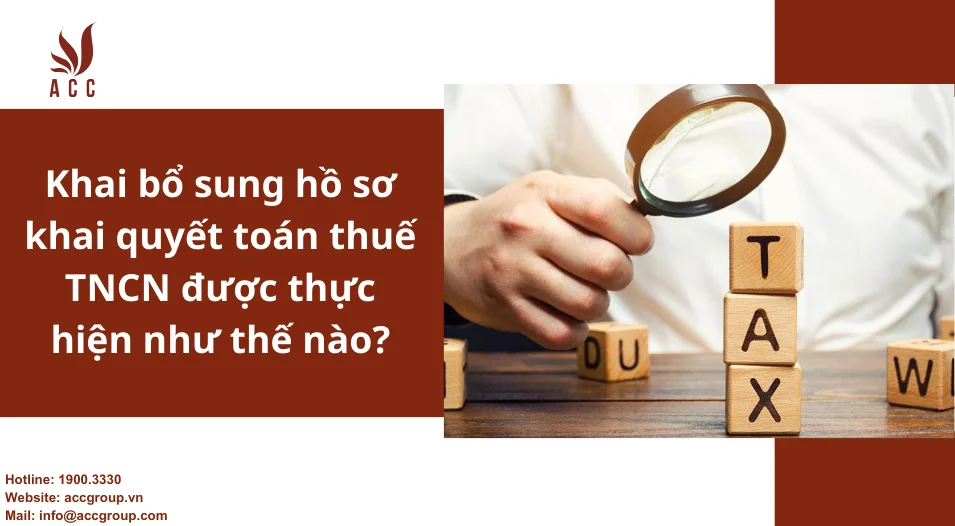 Khai bổ sung hồ sơ khai quyết toán thuế TNCN được thực hiện như thế nào?