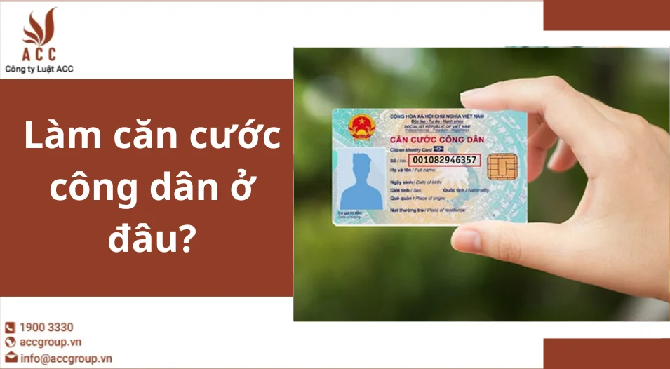 Làm căn cước công dân ở đâu?