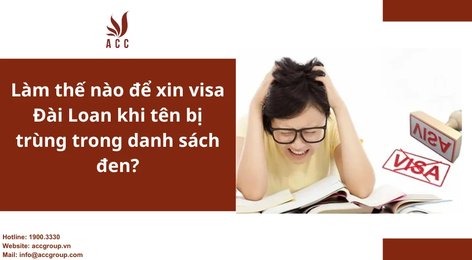 Làm thế nào để xin visa Đài Loan khi tên bị trùng trong danh sách đen?
