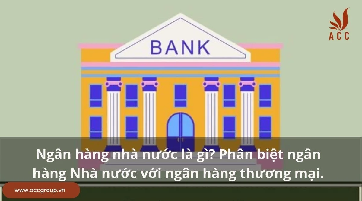 Ngân hàng Nhà nước là gì? Phân biệt ngân hàng Nhà nước với ngân hàng thương mại.
