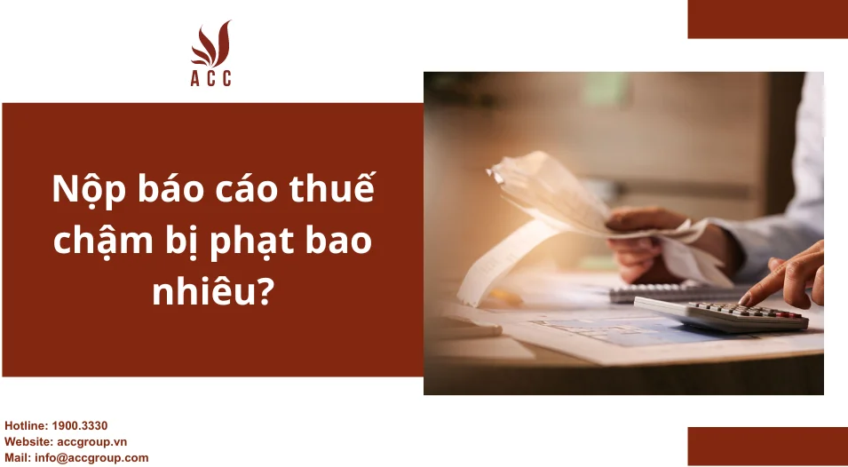 Nộp báo cáo thuế chậm bị phạt bao nhiêu