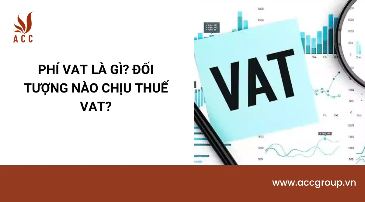 Phí VAT là gì? Đối tượng nào chịu thuế VAT?