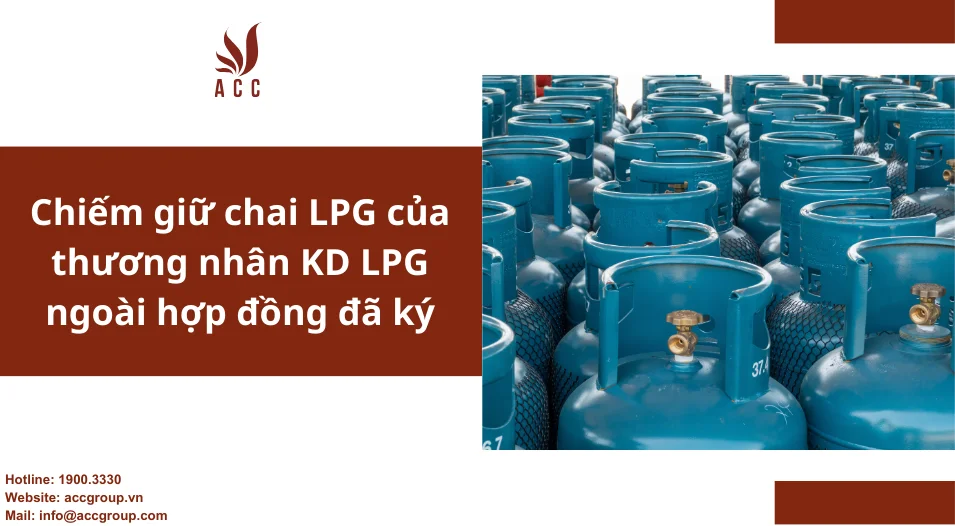 Chiếm giữ chai LPG của thương nhân KD LPG ngoài hợp đồng đã ký