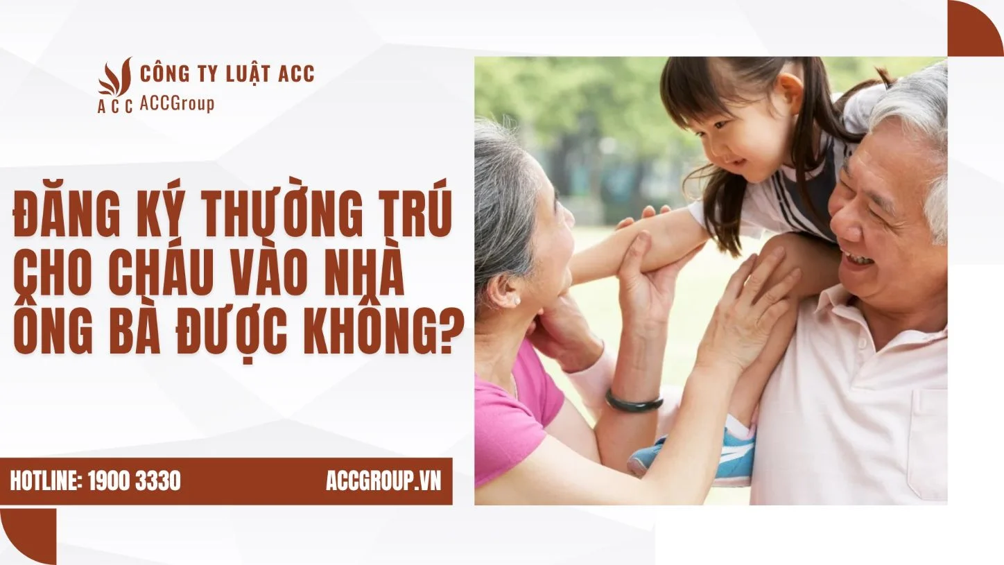 Đăng ký thường trú cho cháu vào nhà ông bà được không?