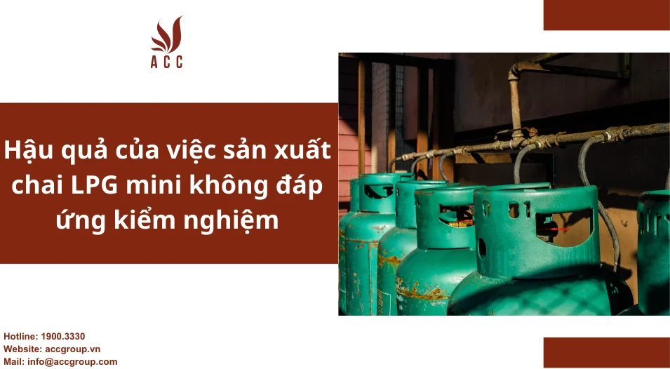 Hậu quả của việc sản xuất chai LPG mini không đáp ứng kiểm nghiệm