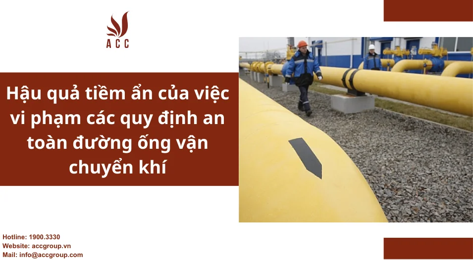 Hậu quả tiềm ẩn của việc vi phạm các quy định an toàn đường ống vận chuyển khí