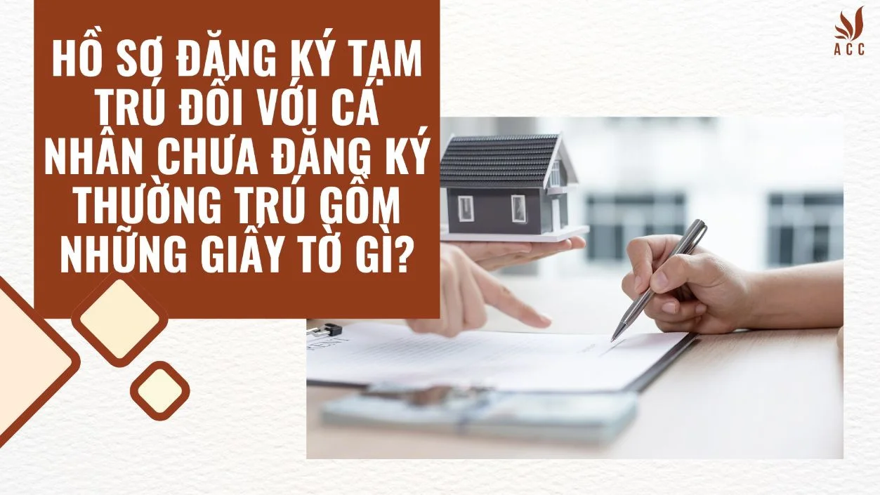 Hồ sơ đăng ký tạm trú đối với cá nhân chưa đăng ký thường trú gồm những giấy tờ gì?