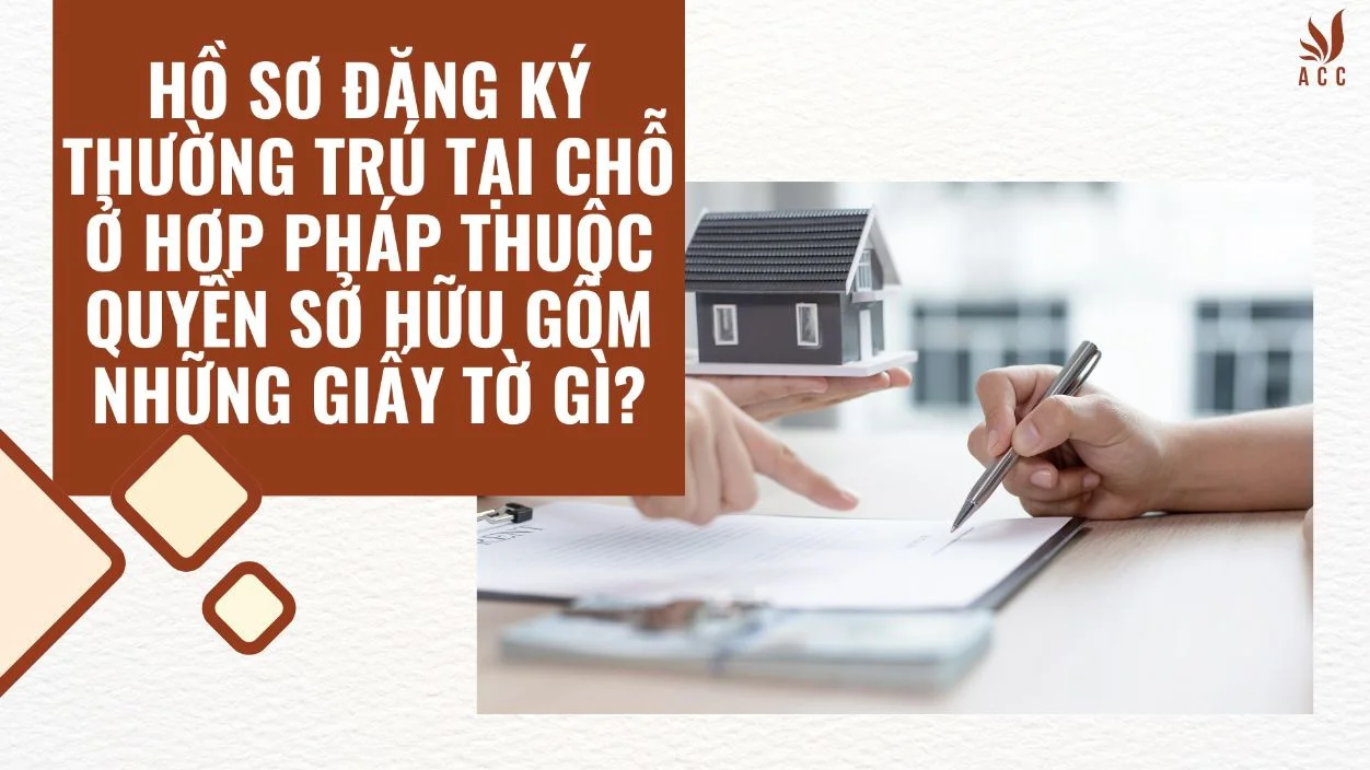 Hồ sơ đăng ký thường trú tại chỗ ở hợp pháp thuộc quyền sở hữu gồm những giấy tờ gì?