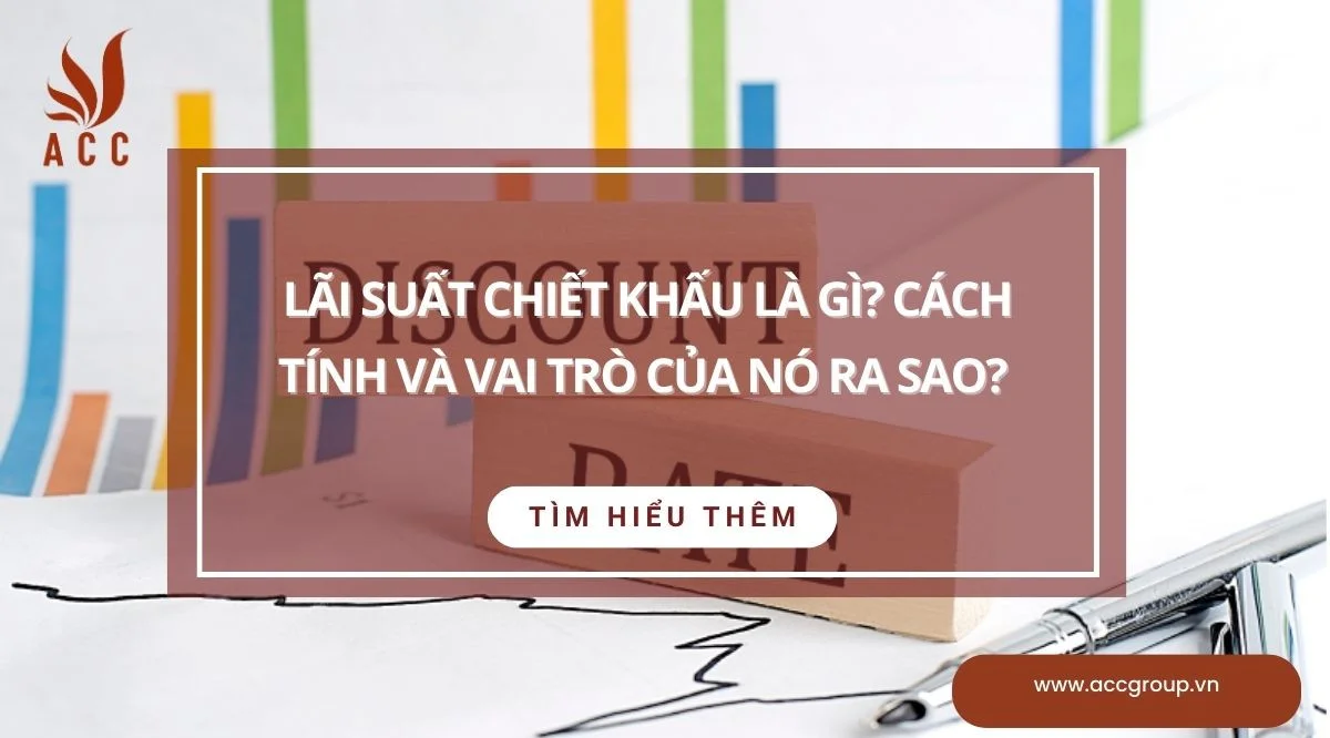 Lãi suất chiết khấu là gì? Cách tính và vai trò của nó ra sao?