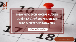 ngay-giao-dich-khong-huong-quyen-la-gi-va-uu-nhuoc-khi-giao-dich-trong-ngay-nay