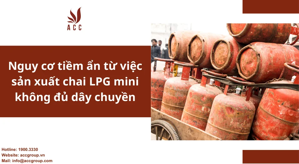 Nguy cơ tiềm ẩn từ việc sản xuất chai LPG mini không đủ dây chuyền