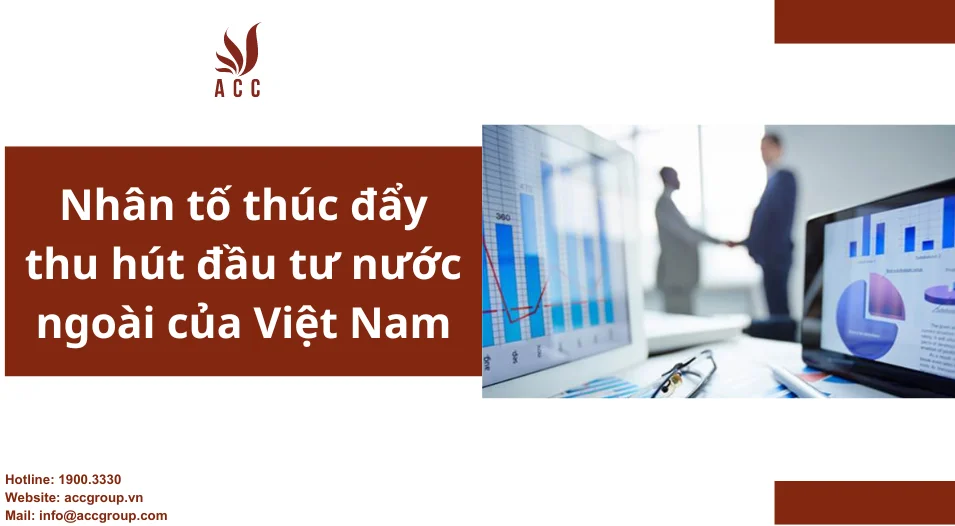 Nhân tố thúc đẩy thu hút đầu tư nước ngoài của Việt Nam