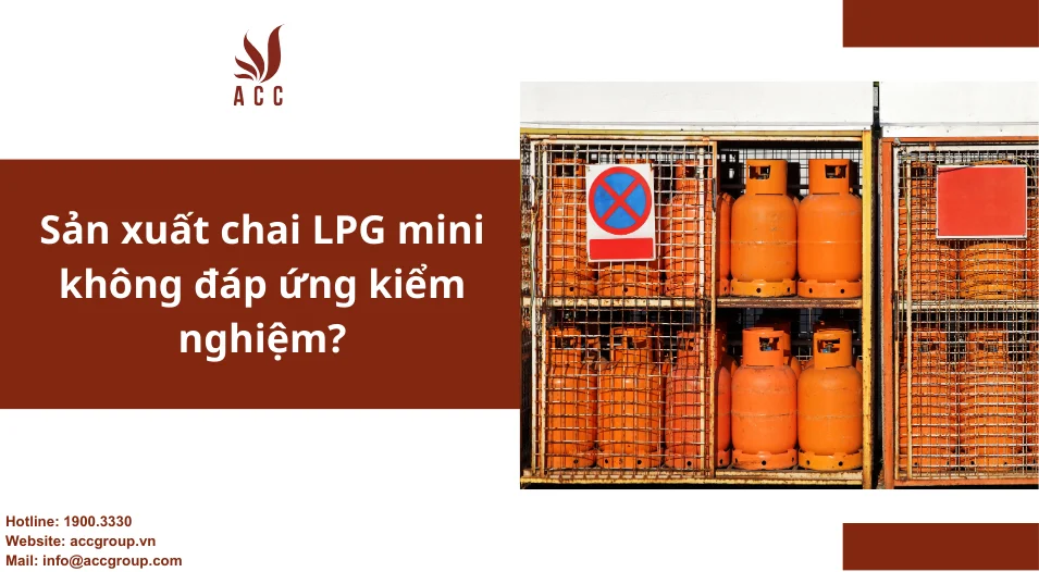 Sản xuất chai LPG mini không đáp ứng kiểm nghiệm?