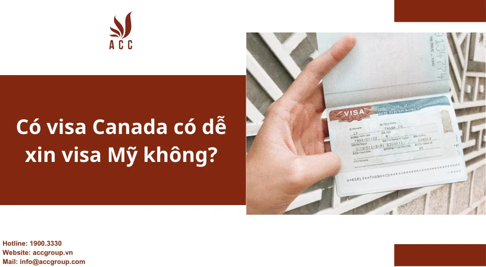 Có visa Canada có dễ xin visa Mỹ không?