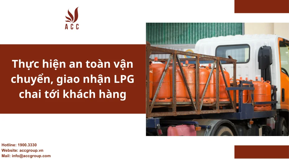 Thực hiện an toàn vận chuyển, giao nhận LPG chai tới khách hàng