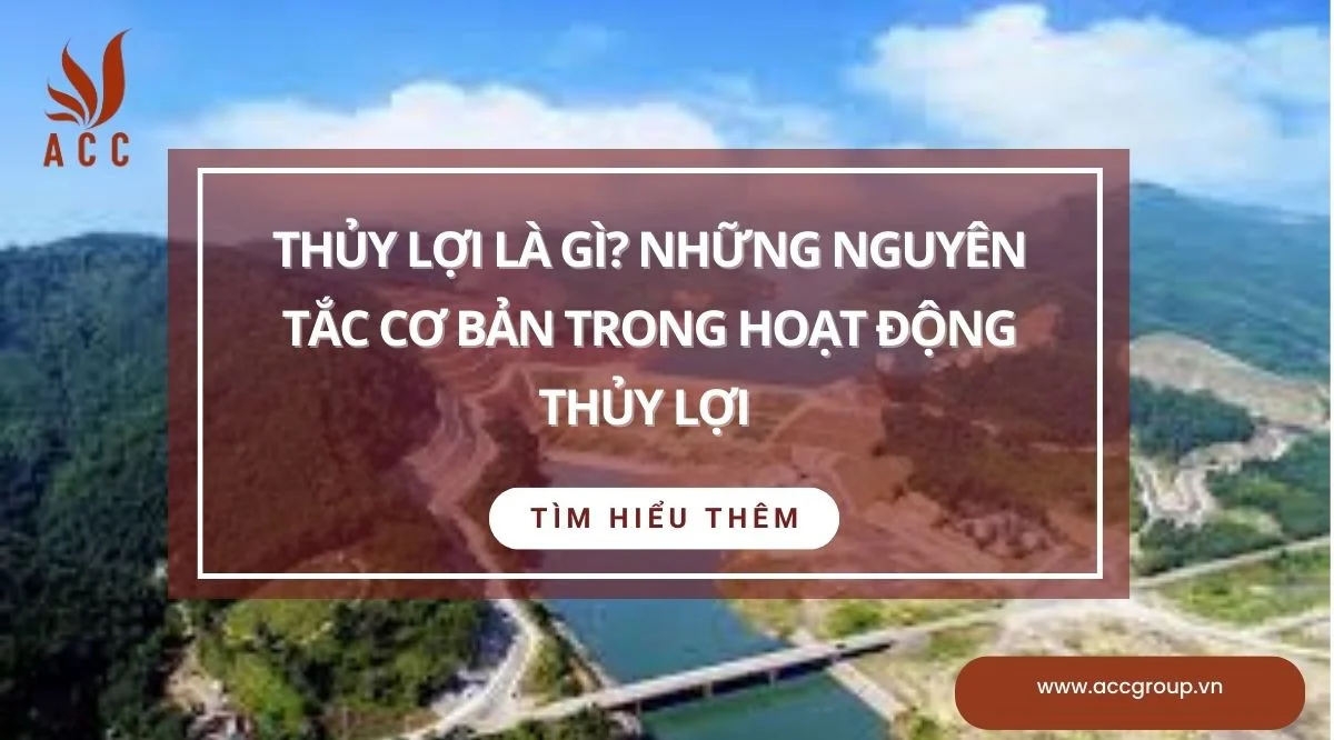 Thủy lợi là gì? Những nguyên tắc cơ bản trong hoạt động thủy lợi