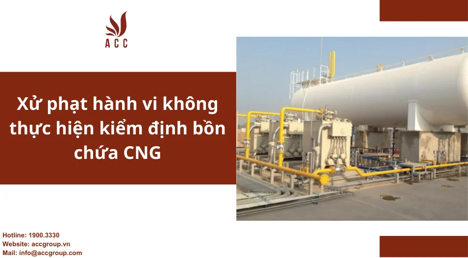 Xử phạt hành vi không thực hiện kiểm định bồn chứa CNG