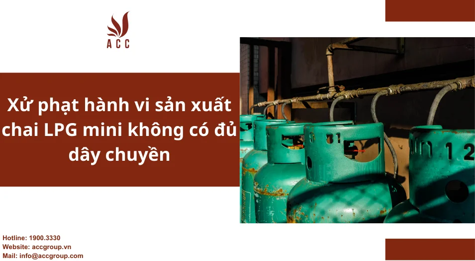 Xử phạt hành vi sản xuất chai LPG mini không có đủ dây chuyền