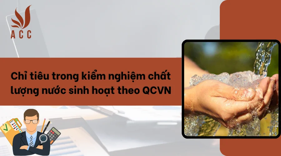 Chỉ tiêu trong kiểm nghiệm chất lượng nước sinh hoạt theo QCVN