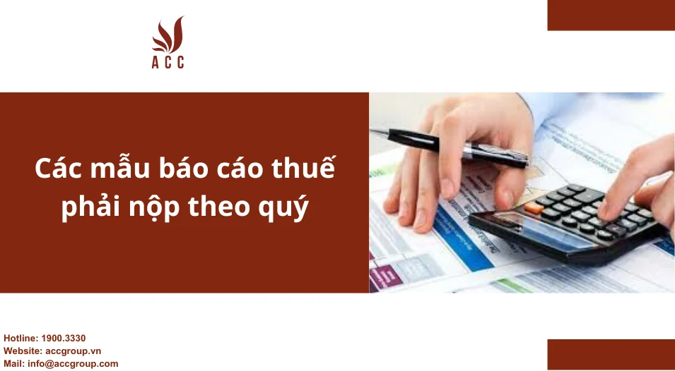 Các mẫu báo cáo thuế phải nộp theo quý