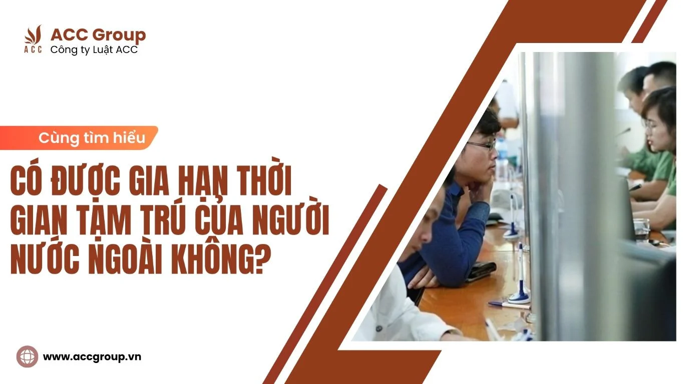 Có được gia hạn thời gian tạm trú của người nước ngoài không?