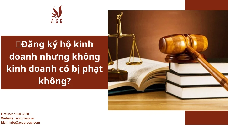 Đăng ký hộ kinh doanh nhưng không kinh doanh có bị phạt không?