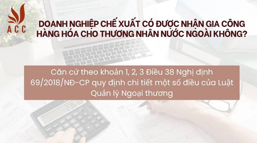 doanh-nghiep-che-xuat-co-duoc-nhan-gia-cong-hang-hoa-cho-thuong-nhan-nuoc-ngoai-khong.png