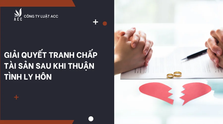 giai-quyet-tranh-chap-tai-san-sau-khi-thuan-tinh-ly-hon