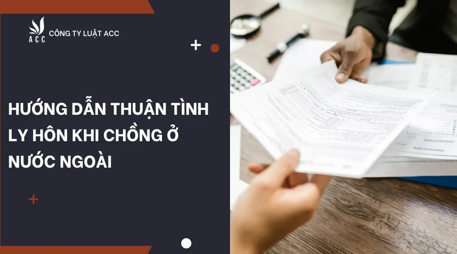 huong-dan-thuan-tinh-ly-hon-khi-chong-o-nuoc-ngoai