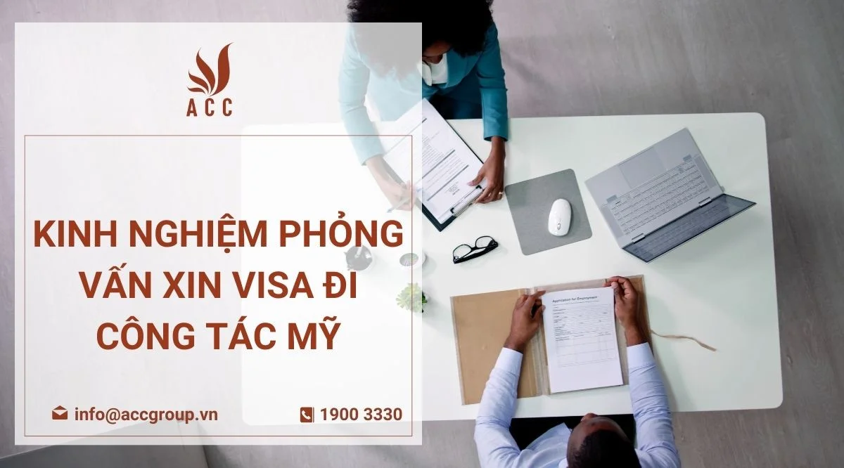 Kinh nghiệm phỏng vấn xin visa đi công tác Mỹ