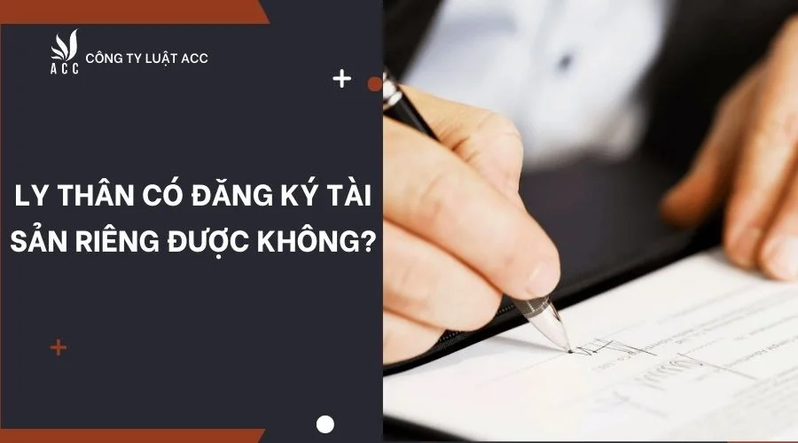 Ly thân có đăng ký tài sản riêng được không