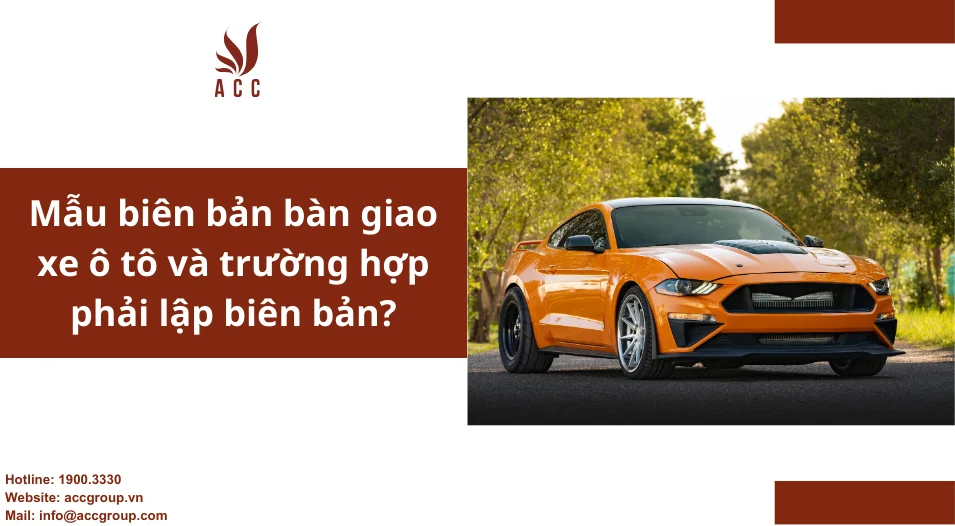 Mẫu biên bản bàn giao xe ô tô và trường hợp phải lập biên bản?