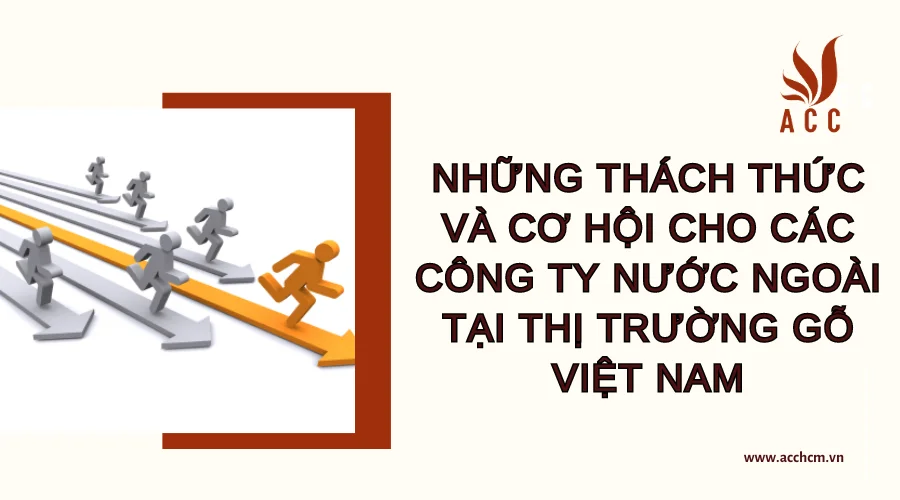 Nhung-thach-thuc-va-co-hoi-cho-cac-cong-ty-nuoc-ngoai-tai-thi-truong-go-viet-Nam